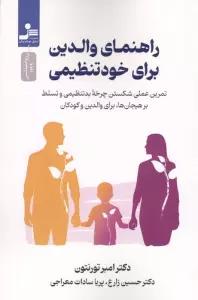 راهنمای والدین برای خود تنظیمی (تمرین عملی شکستن چرخه بدتنظیمی و تسلط بر هیجان ها،برای والدین و کودک