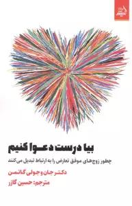 بیا درست دعوا کنیم (چطور زوج های موفق تعارض را به ارتباط تبدیل می کنند)