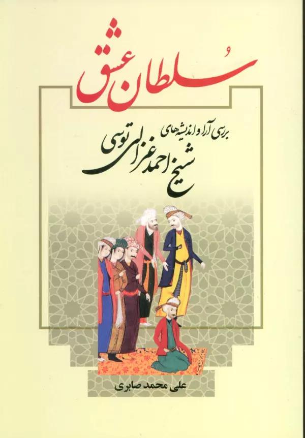 سلطان عشق (بررسی آرا و اندیشه های شیخ احمد غزالی توسی)