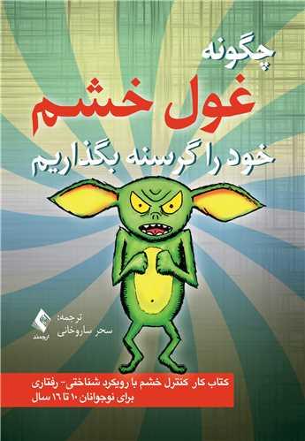 چگونه غول خشم را گرسنه بگذاریم
کتاب کار کنترل خشم با رویکرد شناختی- رفتاری برای نوجوانان 16- 10 سال