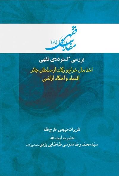کتاب بررسی گسترده فقهی: اخذ مال خراج و زکات از سلطان جائر، اقسام و احکام اراضی