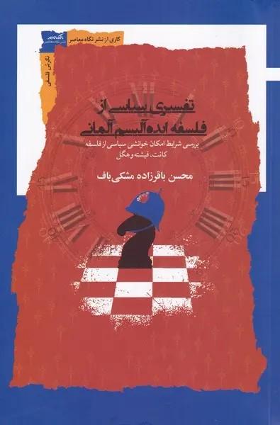 کتاب تفسیری سیاسی از فلسفه ایده آلیسم آلمانی (ویرایش و افزایش جدید)