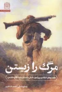 مرگ را زیستن (گفتارهای انتقادی پیرامون شش داستان بلند دفاع مقدس)